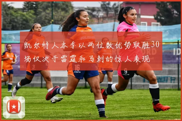 凯尔特人本季以两位数优势取胜30场仅次于雷霆和马刺的惊人表现